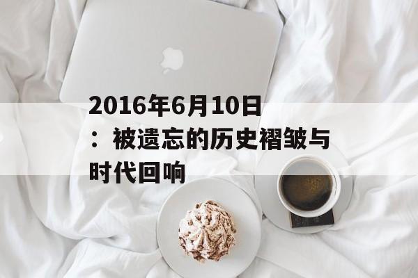 2016年6月10日:被遗忘的历史褶皱与时代回响-第1张图片- 2016年6月10日:被遗忘的历史褶皱与时代回响-第1张图片-