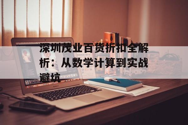深圳茂业百货折扣全解析：从数学计算到实战避坑-第1张图片-