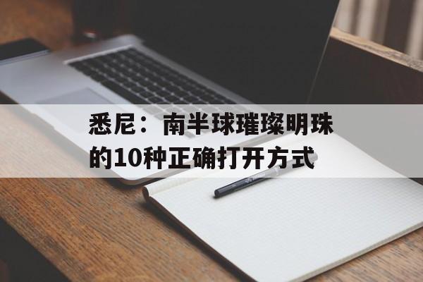 悉尼：南半球璀璨明珠的10种正确打开方式-第1张图片-